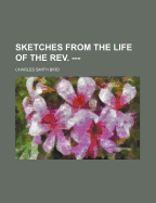 Sketches from the Life of the REV. ---