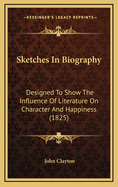 Sketches in Biography: Designed to Show the Influence of Literature on Character and Happiness (1825)