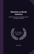 Sketches in North America: With Some Account of Congress and of the Slavery Question