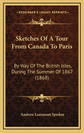 Sketches Of A Tour From Canada To Paris: By Way Of The British Isles, During The Summer Of 1867 (1868)