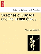 Sketches of Canada and the United States. - MacKenzie, William Lyon