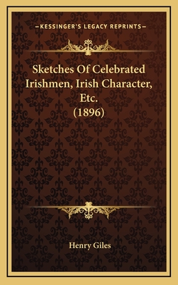 Sketches of Celebrated Irishmen, Irish Character, Etc. (1896) - Giles, Henry