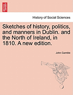 Sketches of History, Politics, and Manners, in Dublin, and the North of Ireland, in 1810