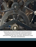 Sketches of Monroe and Union County: Together with General and Individual Characteristics of Their People and a Description of the Natural Resources and Business Enterprises
