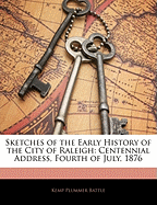 Sketches of the Early History of the City of Raleigh: Centennial Address, Fourth of July, 1876