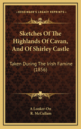 Sketches of the Highlands of Cavan, and of Shirley Castle: Taken During the Irish Famine (1856)