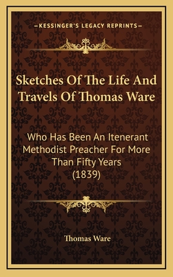 Sketches of the Life and Travels of Thomas Ware: Who Has Been an Itenerant Methodist Preacher for More Than Fifty Years (1839) - Ware, Thomas