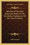 Sketches of the Most Important Battles of the Revolution Explanatory of the Vine of Liberty