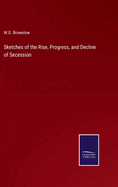 Sketches of the Rise, Progress, and Decline of Secession