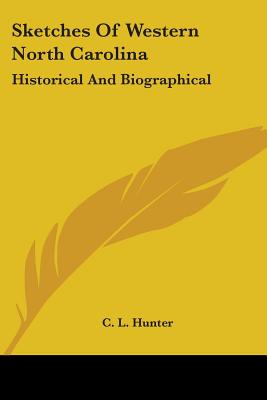 Sketches Of Western North Carolina: Historical And Biographical - Hunter, C L