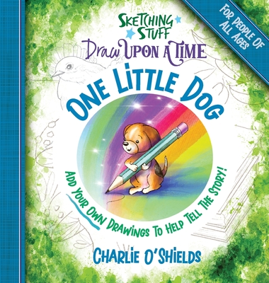 Sketching Stuff Draw Upon A Time - One Little Dog: For People Of All Ages - O'Shields, Charlie