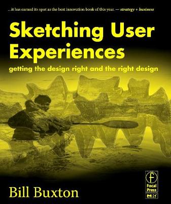 Sketching User Experiences: Getting the Design Right and the Right Design - Buxton, Bill