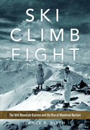 Ski, Climb, Fight: The 10th Mountain Division and the Rise of Mountain Warfare