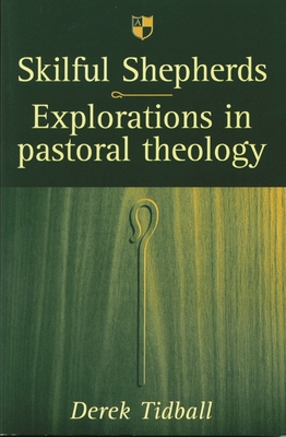 Skilful shepherds: Explorations In Pastoral Theology - Tidball, Derek