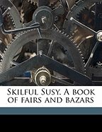 Skilful Susy. a Book of Fairs and Bazars