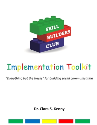 Skill Builders Club: Implementation Toolkit: "Everything but the bricks" for building social communication - Kenny, Clara S