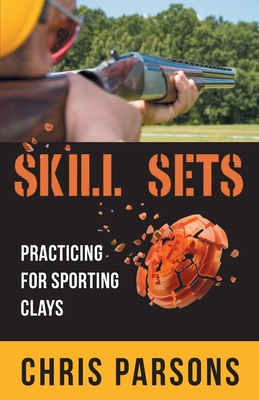 Skill Sets - Practicing for Sporting Clays - Parsons, Chris