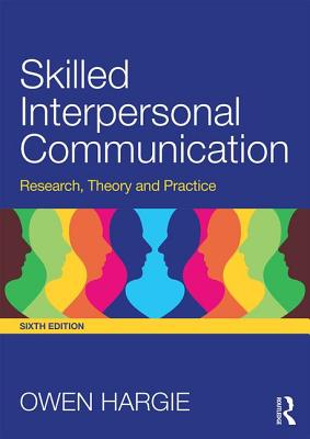 Skilled Interpersonal Communication: Research, Theory and Practice - Hargie, Owen