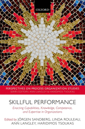 Skillful Performance: Enacting Capabilities, Knowledge, Competence, and Expertise in Organizations