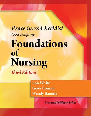Skills Check List for Duncan/Baumle/White's Foundations of Nursing, 3rd - White, Lois, and Duncan, Gena, and Baumle, Wendy