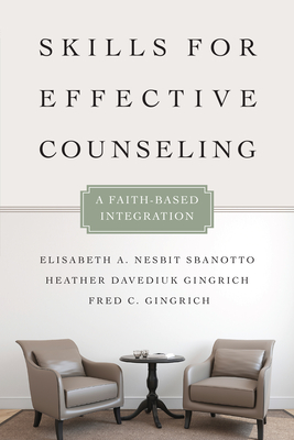 Skills for Effective Counseling: A Faith-Based Integration - Nesbit Sbanotto, Elisabeth A, and Gingrich, Heather Davediuk, and Gingrich, Fred C