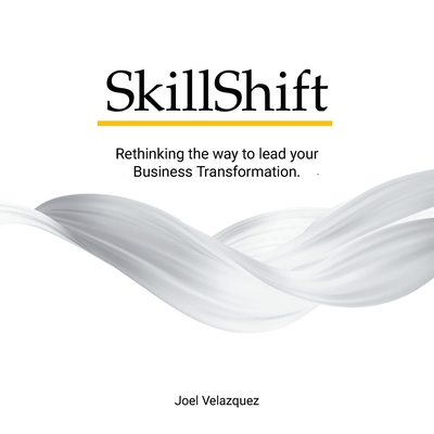 SkillShift: Rethinking the way to lead your Business Transformation. - Velazquez, Joel