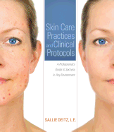Skin Care Practices and Clinical Protocols: A Professionals Guide to Success in Any Environment