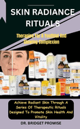 Skin Radiance Rituals: Therapies For A Youthful And Glowing Complexion: Achieve Radiant Skin Through A Series Of Therapeutic Rituals Designed To Promote Skin Health And Vitality