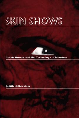Skin Shows: Gothic Horror and the Technology of Monsters - Halberstam, Jack