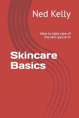 Skincare Basics: How to take care of the skin you're in - Kelly, Ned