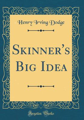 Skinner's Big Idea (Classic Reprint) - Dodge, Henry Irving