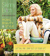 Skinny Bitch: Home, Beauty & Style: A No-Nonsense Guide to Cutting the Crap Out of Your Life for a Better Body and a Kinder World