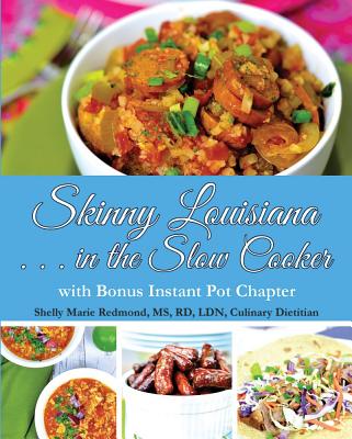 Skinny Louisiana...in the Slow Cooker with Bonus Instant Pot Chapter - Redmond MS Rd Ldn Culinary Dietician, Shelly Marie