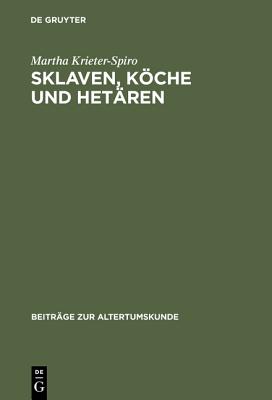 Sklaven, Koche Und Hetaren: Das Dienstpersonal Bei Menander: Stellung, Rolle, Komik Und Sprache - Krieter-Spiro, Martha