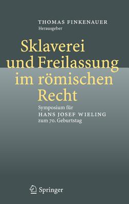 Sklaverei Und Freilassung Im Rmischen Recht: Symposium F?r Hans Josef Wieling Zum 70. Geburtstag - Finkenauer, Thomas (Editor)