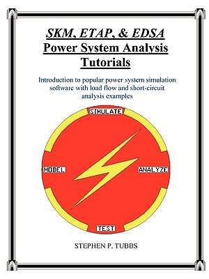 SKM, ETAP, & EDSA Power System Analysis Tutorials - Tubbs, Stephen Philip