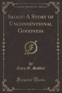 Skoot: A Story of Unconventional Goodness (Classic Reprint)