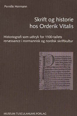 Skrift og historie hos Orderik Vitalis: Historiografi som udtryk for 1100-tallets renssance i normannisk og nordisk skriftkultur - Hermann, Pernille