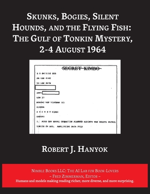 Skunks, Bogies, Silent Hounds, and the Flying Fish: The Gulf of Tonkin Mystery, 2-4 August 1964 - Hanyok, Robert J, and Zimmerman, Fred (Text by)