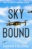 Sky Bound: The Ultimate Drone Guide