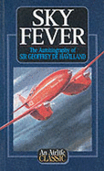 Sky Fever: The Autobiography of Sir Geoffrey De Havilland