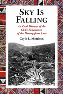 Sky Is Falling: An Oral History of the Cia's Evacuation of the Hmong from Laos