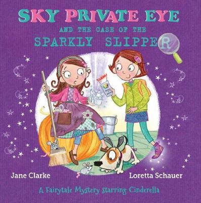 Sky Private Eye and The Case of the Sparkly Slipper: A Fairytale Mystery Starring Cinderella - Clarke, Jane