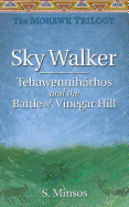 Sky Walker Tehawenniharhos and the Battle of Vinegar Hill: The Mohawk Trilogy