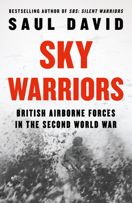 Sky Warriors: British Airborne Forces in the Second World War - David, Saul