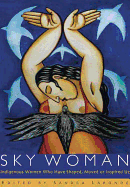 Sky Woman: Indigenous Women Who Have Shaped, Moved, or Inspired Us.