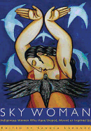 Sky Woman: Indigenous Women Who Have Shaped, Moved, or Inspired Us. - Laronde, Sandra (Editor)