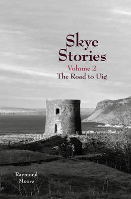 Skye Stories Volume 2: The Road to Uig - Moore, Raymond