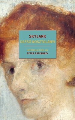 Skylark - Kosztolanyi, Dezso, and Esterhazy, Peter (Introduction by), and Aczel, Richard (Translated by)