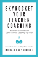 Skyrocket Your Teacher Coaching: How Every School Leader Can Become a Coaching Superstar